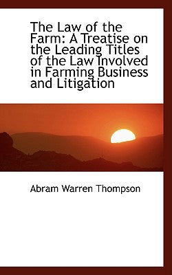 The Law of the Farm: A Treatise on the Leading Titles of the Law Involved in Farming Business and Li