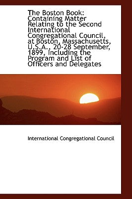 The Boston Book: Containing Matter Relating to the Second International Congregational Council, at B