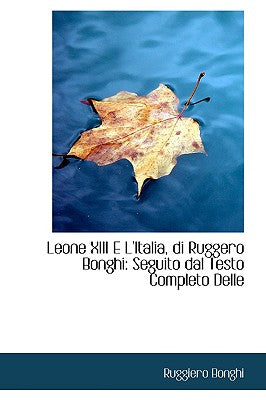 Leone XIII E L'Italia, Di Ruggero Bonghi: Seguito Dal Testo Completo Delle