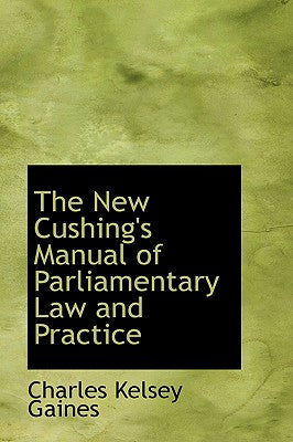 The New Cushing's Manual of Parliamentary Law and Practice