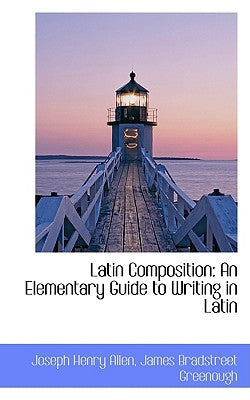 Latin Composition: An Elementary Guide to Writing in Latin