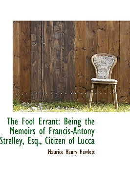 The Fool Errant: Being the Memoirs of Francis-Antony Strelley, Esq., Citizen of Lucca