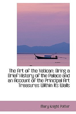 The Art of the Vatican: Bring a Brief History of the Palace and an Account of the Principal Art Trea