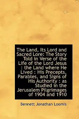The Land, Its Lord and Sacred Lore: The Story Told in Verse of the Life of the Lord Jesus: The Land