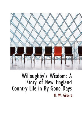 Willoughby's Wisdom: A Story of New England Country Life in By-Gone Days