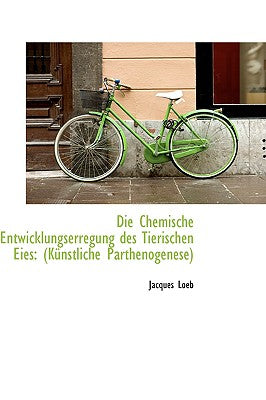 Die Chemische Entwicklungserregung Des Tierischen Eies: K Nstliche Parthenogenese