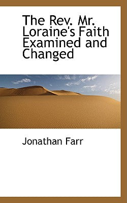 The REV. Mr. Loraine's Faith Examined and Changed