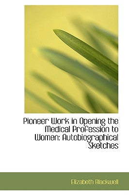 Pioneer Work in Opening the Medical Profession to Women: Autobiographical Sketches