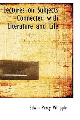 Lectures on Subjects Connected with Literature and Life