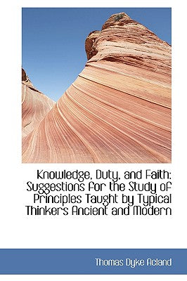 Knowledge, Duty, and Faith: Suggestions for the Study of Principles Taught by Typical Thinkers Ancie