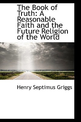 The Book of Truth: A Reasonable Faith and the Future Religion of the World
