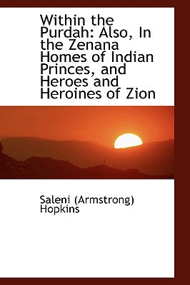 Within the Purdah: Also, in the Zenana Homes of Indian Princes, and Heroes and Heroines of Zion