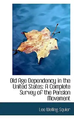Old Age Dependency in the United States: A Complete Survey of the Pension Movement