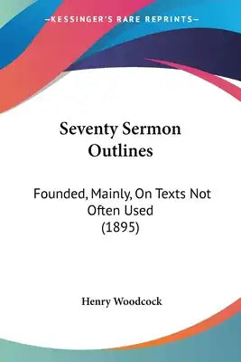 Seventy Sermon Outlines: Founded, Mainly, On Texts Not Often Used (1895)