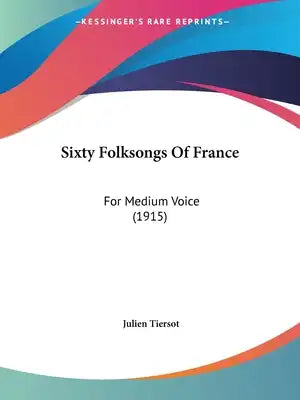 Sixty Folksongs Of France: For Medium Voice (1915)