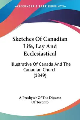 Sketches Of Canadian Life, Lay And Ecclesiastical: Illustrative Of Canada And The Canadian Church (1849)