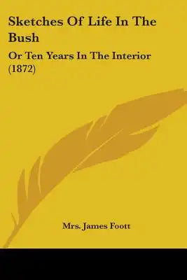 Sketches Of Life In The Bush: Or Ten Years In The Interior (1872)