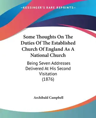 Some Thoughts On The Duties Of The Established Church Of England As A National Church: Being Seven Addresses Delivered At His Second Visitation (1876)