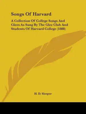 Songs Of Harvard: A Collection Of College Songs And Glees As Sung By The Glee Club And Students Of Harvard College (1888)
