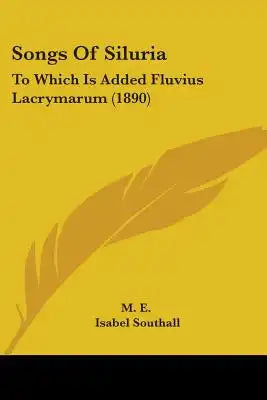 Songs Of Siluria: To Which Is Added Fluvius Lacrymarum (1890)