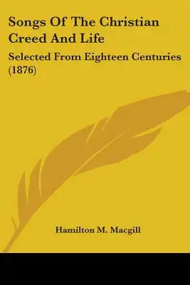 Songs Of The Christian Creed And Life: Selected From Eighteen Centuries (1876)
