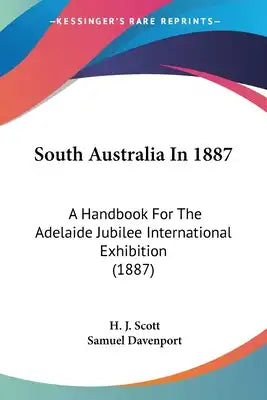 South Australia In 1887: A Handbook For The Adelaide Jubilee International Exhibition (1887)