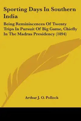 Sporting Days In Southern India: Being Reminiscences Of Twenty Trips In Pursuit Of Big Game, Chiefly In The Madras Presidency (1894)