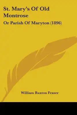 St. Mary's Of Old Montrose: Or Parish Of Maryton (1896)