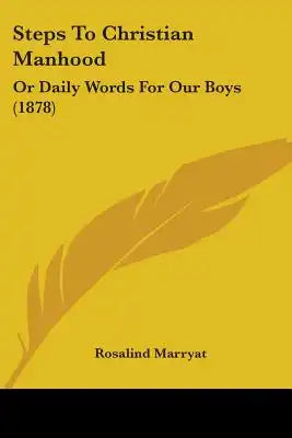 Steps To Christian Manhood: Or Daily Words For Our Boys (1878)