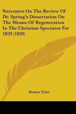Strictures On The Review Of Dr. Spring's Dissertation On The Means Of Regeneration In The Christian Spectator For 1829 (1829)