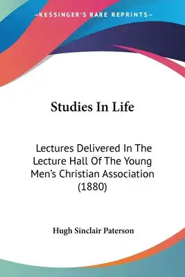Studies In Life: Lectures Delivered In The Lecture Hall Of The Young Men's Christian Association (1880)