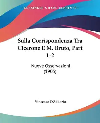 Sulla Corrispondenza Tra Cicerone E M. Bruto, Part 1-2: Nuove Osservazioni (1905)