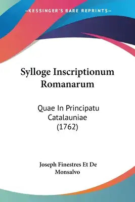 Sylloge Inscriptionum Romanarum: Quae In Principatu Catalauniae (1762)