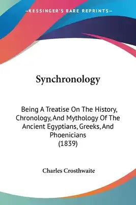 Synchronology: Being A Treatise On The History, Chronology, And Mythology Of The Ancient Egyptians, Greeks, And Phoenicians (1839)