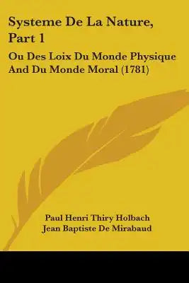 Systeme De La Nature, Part 1: Ou Des Loix Du Monde Physique And Du Monde Moral (1781)