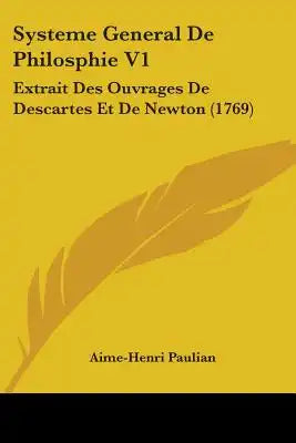 Systeme General De Philosphie V1: Extrait Des Ouvrages De Descartes Et De Newton (1769)