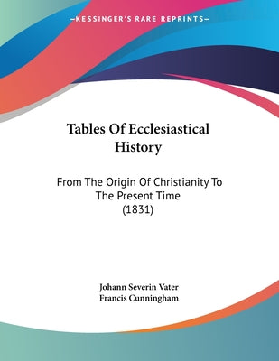 Tables Of Ecclesiastical History: From The Origin Of Christianity To The Present Time (1831)