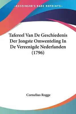 Tafereel Van De Geschiedenis Der Jongste Omwenteling In De Vereenigde Nederlanden (1796)