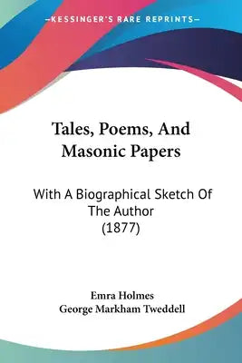 Tales, Poems, And Masonic Papers: With A Biographical Sketch Of The Author (1877)