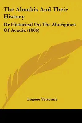 The Abnakis And Their History: Or Historical On The Aborigines Of Acadia (1866)