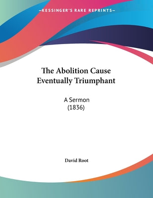 The Abolition Cause Eventually Triumphant: A Sermon (1836)