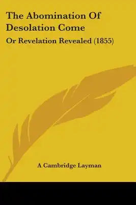 The Abomination Of Desolation Come: Or Revelation Revealed (1855)