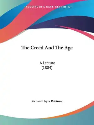 The Creed And The Age: A Lecture (1884)