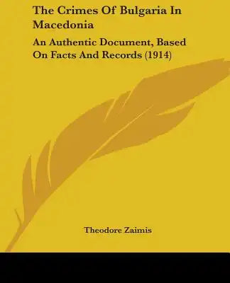 The Crimes Of Bulgaria In Macedonia: An Authentic Document, Based On Facts And Records (1914)