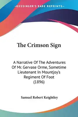 The Crimson Sign: A Narrative Of The Adventures Of Mr. Gervase Orme, Sometime Lieutenant In Mountjoy's Regiment Of Foot (1896)