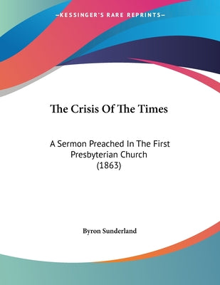 The Crisis Of The Times: A Sermon Preached In The First Presbyterian Church (1863)