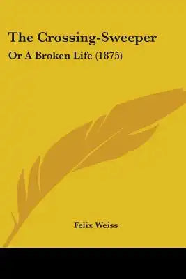 The Crossing-Sweeper: Or A Broken Life (1875)