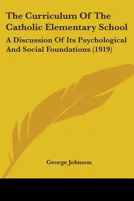 The Curriculum Of The Catholic Elementary School: A Discussion Of Its Psychological And Social Foundations (1919)