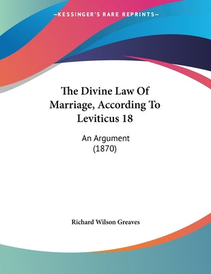 The Divine Law Of Marriage, According To Leviticus 18: An Argument (1870)
