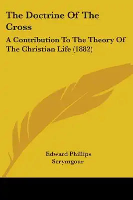 The Doctrine Of The Cross: A Contribution To The Theory Of The Christian Life (1882)